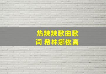 热辣辣歌曲歌词 希林娜依高